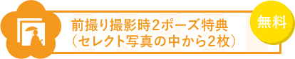 6 前撮り撮影時2ポーズ特典(セレクト写真の中から2枚)無料